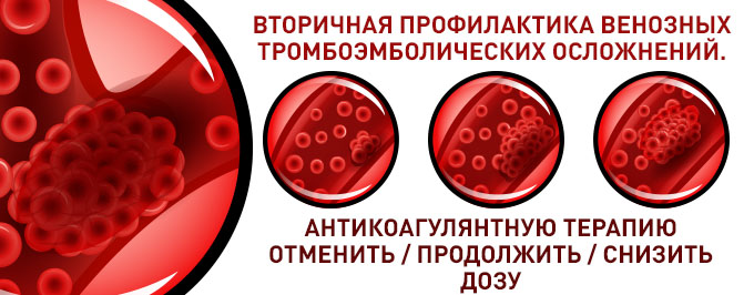 Вторичная профилактика венозных тромбоэмболических осложнений. Антикоагулянтную терапию отменить / продолжить / снизить дозу