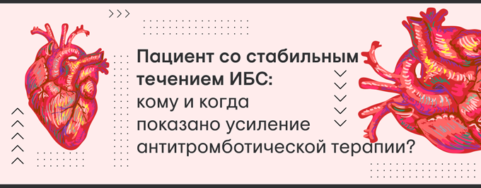 Пациент со стабильным течением ИБС: кому и когда показано усиление антитромботической терапии?